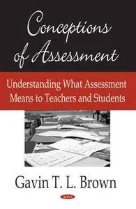 Conceptions of Assessment: Understanding What Assessment Means to Teachers and Students