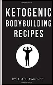 Ketogenic Bodybuilding: Perfect Human Diet to Build Muscle and Lose Fat: 60 of The Best Low Carb Bodybuilding