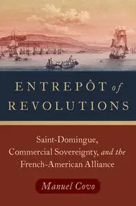 Entrepôt of Revolutions: Saint-Domingue, Commercial Sovereignty, and the French-American Alliance