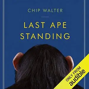 Last Ape Standing: The Seven Million-Year Story of How and Why We Survived [Audiobook]