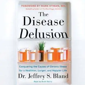 The Disease Delusion: Conquering the Causes of Chronic Illness for a Healthier, Longer, and Happier Life [repost]