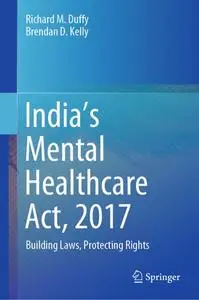 India’s Mental Healthcare Act, 2017: Building Laws, Protecting Rights