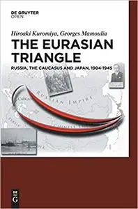 The Eurasian Triangle: Russia, the Caucasus and Japan, 1904-1945