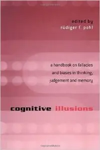 Cognitive Illusions: A Handbook on Fallacies and Biases in Thinking, Judgement and Memory (Repost)