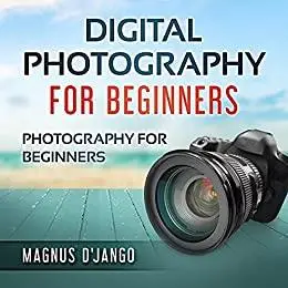 Digital Photography for Beginners: Photography for Beginners and Dummies