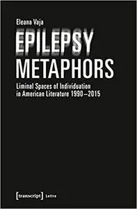 Epilepsy Metaphors: Liminal Spaces of Individuation in American Literature 1990-2015