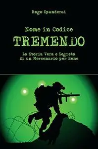 Nome in codice "TREMENDO": La storia vera e segreta di un mercenario per bene