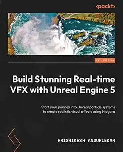 Build Stunning Real-time VFX with Unreal Engine 5: Start your journey into Unreal particle systems to create realistic visual