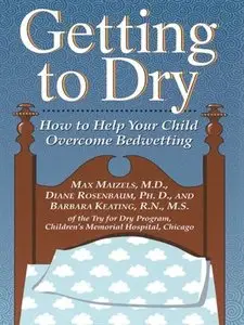 Getting To Dry: How to Help Your Child Overcome Bedwetting