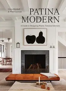 Patina Modern: A Guide to Designing Warm, Timeless Interiors