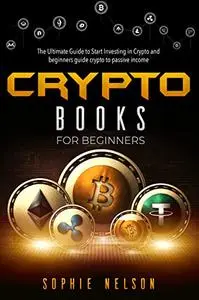 crypto books for beginners: The Ultimate Guide to Start Investing in Crypto and beginners guide crypto to passive income