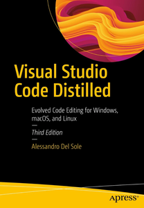 Visual Studio Code Distilled: Evolved Code Editing for Windows, macOS, and Linux, 3rd Edition