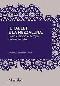 Alessandro Zaccuri - Il tablet e la mezzaluna: Islam e media al tempo del meticciato (2016) [Repost]