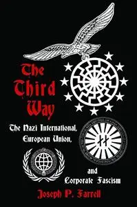 The Third Way: The Nazi International, European Union, and Corporate Fascism