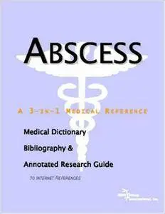 Abscess - A Medical Dictionary, Bibliography, and Annotated Research Guide to Internet References