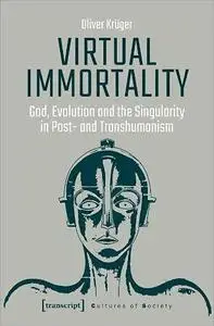 Virtual Immortality: God, Evolution, and the Singularity in Post- and Transhumanism (Cultures of Society)