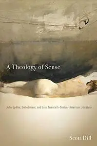 A Theology of Sense: John Updike, Embodiment, and Late Twentieth-Century American Literature