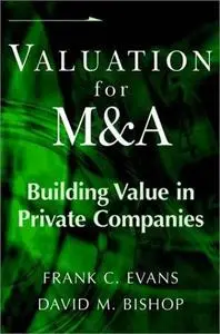 Valuation for M & A: Building Value in Private Companies
