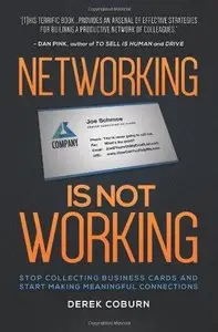 Networking Is Not Working: Stop Collecting Business Cards and Start Making Meaningful Connections 