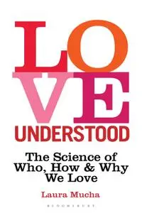 Love Understood: The Science of Who, How and Why We Love