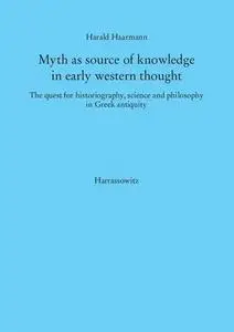 Myth as Source of Knowledge in Early Western Thought: The Quest for Historiography, Science and Philosophy in Greek Antiquity