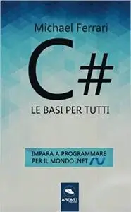 C#. Le basi per tutti: Impara a programmare per il mondo .NET (Esperto in un click)