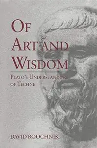 Of Art and Wisdom: Plato's Understanding of Techne