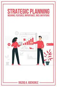 Strategic Planning: Meaning, Features, Importance, And Limitations