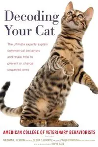 Decoding Your Cat: The Ultimate Experts Explain Common Cat Behaviors and Reveal How to Prevent or Change Unwanted Ones