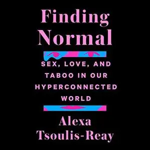 Finding Normal: Sex, Love, and Taboo in Our Hyperconnected World [Audiobook]