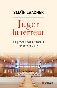 Juger la terreur : Le procès des attentats de janvier 2015 - Smaïn Laacher