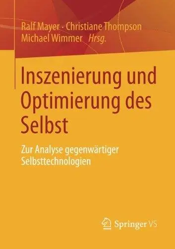 Inszenierung und Optimierung des Selbst: Zur Analyse Gegenwärtiger Selbsttechnologien