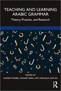 Teaching and Learning Arabic Grammar: Theory, Practice, and Research