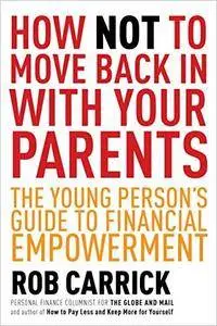 How Not to Move Back in With Your Parents: The Young Person's Complete Guide to Financial Empowerment