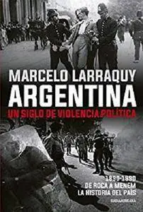 Argentina. Un siglo de violencia política: 1890-1990. De Roca a Menem. La historia del país [Kindle Edition]