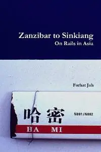 «Zanzibar to Sinkiang: On Rails in Asia» by Farhat Jah