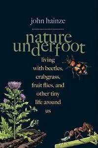 Nature Underfoot: Living with Beetles, Crabgrass, Fruit Flies, and Other Tiny Life Around Us