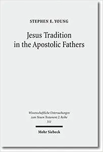 Jesus Tradition in the Apostolic Fathers: Their Explicit Appeals to the Words of Jesus in Light of Orality Studies