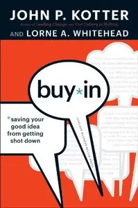 Buy-In: Saving Your Good Idea from Getting Shot Down - John P. Kotter