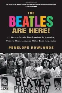 Beatles Are Here! The: 50 Years After the Band Arrived in America, Writers and Other Fans Remember (Repost)