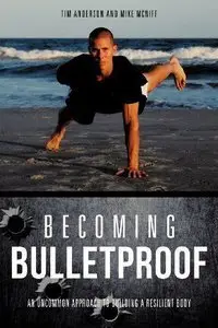Becoming Bulletproof: An Uncommon Approach to Building a Resilient Body (repost)