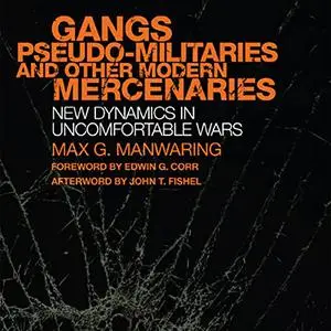 Gangs, Pseudo-Militaries, and Other Modern Mercenaries: New Dynamics in Uncomfortable Wars [Audiobook]