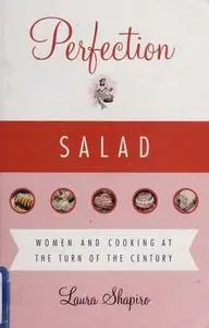 Perfection Salad: Women and Cooking at the Turn of the Century