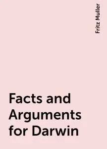 «Facts and Arguments for Darwin» by Fritz Muller