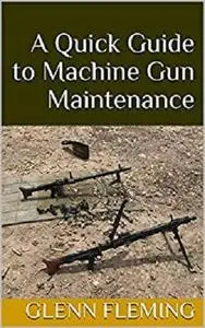 A Quick Guide to Machine Gun Maintenance
