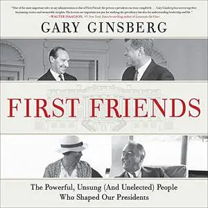 First Friends: The Powerful, Unsung (and Unelected) People Who Shaped Our Presidents [Audiobook]