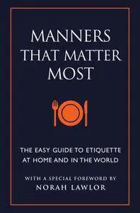 Manners That Matter Most: The Easy Guide to Etiquette At Home and In the World (Little Book. Big Idea.)