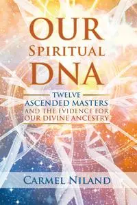 Our Spiritual DNA: Twelve Ascended Masters and the Evidence for Our Divine Ancestry