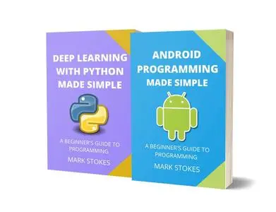 ANDROID AND DEEP LEARNING WITH PYTHON MADE SIMPLE: A BEGINNER’S GUIDE TO PROGRAMMING - 2 BOOKS IN 1