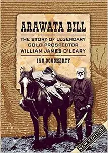 Arawata Bill: The Story of Legendary Gold Prospector William James O'Leary Ed 3